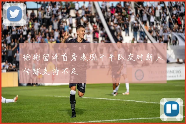 徐彬留洋首秀表现平平队友对新人传球支持不足