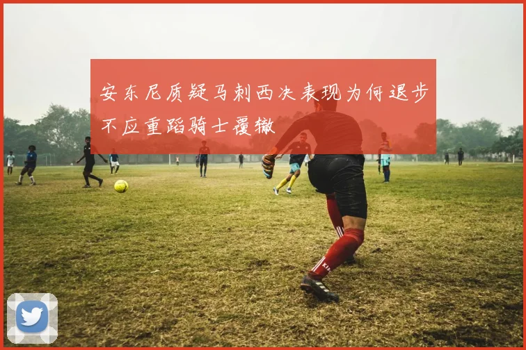 安东尼质疑马刺西决表现为何退步不应重蹈骑士覆辙