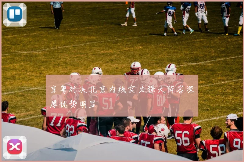 京粤对决北京内线实力强大阵容深厚优势明显