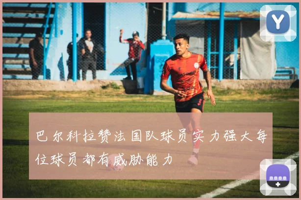 巴尔科拉赞法国队球员实力强大每位球员都有威胁能力